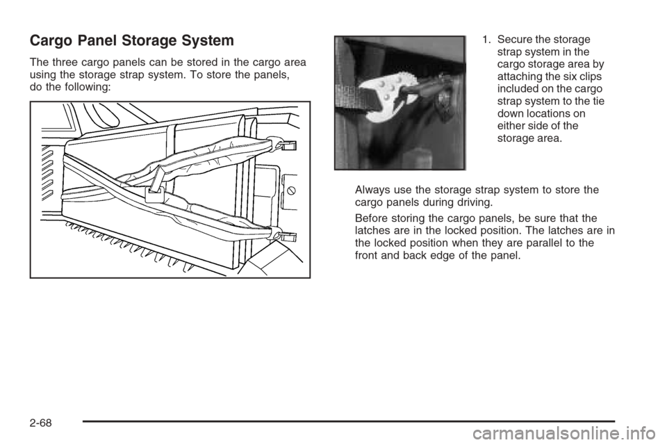 CHEVROLET AVALANCHE 2006 1.G Owners Manual Cargo Panel Storage System
The three cargo panels can be stored in the cargo area
using the storage strap system. To store the panels,
do the following:1. Secure the storage
strap system in the
cargo 