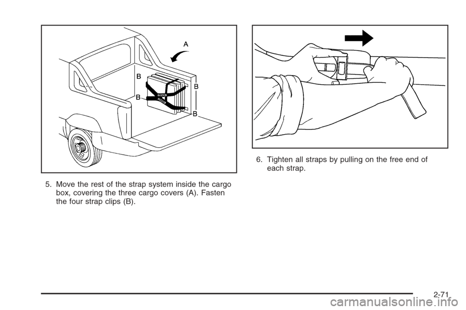 CHEVROLET AVALANCHE 2006 1.G Owners Manual 5. Move the rest of the strap system inside the cargo
box, covering the three cargo covers (A). Fasten
the four strap clips (B).6. Tighten all straps by pulling on the free end of
each strap.
2-71 