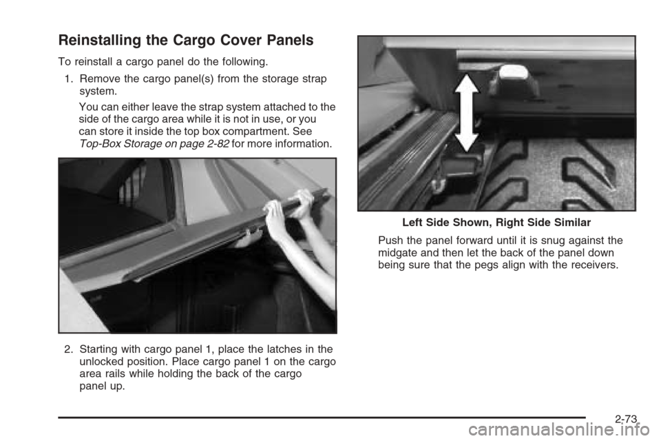 CHEVROLET AVALANCHE 2006 1.G Owners Manual Reinstalling the Cargo Cover Panels
To reinstall a cargo panel do the following.
1. Remove the cargo panel(s) from the storage strap
system.
You can either leave the strap system attached to the
side 