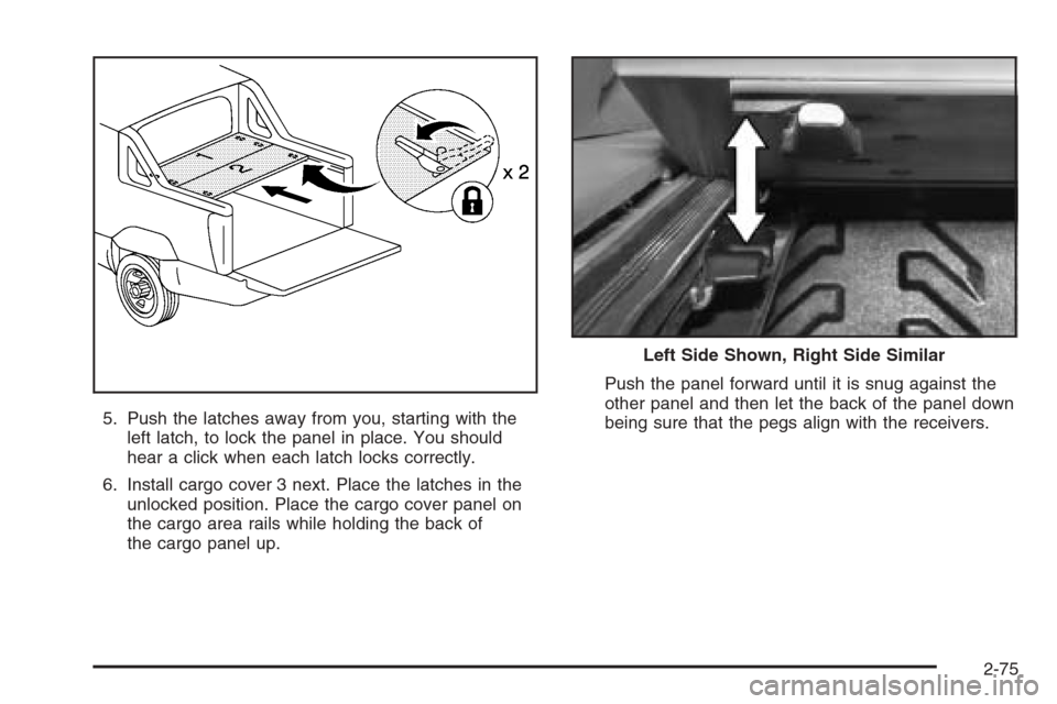 CHEVROLET AVALANCHE 2006 1.G Owners Manual 5. Push the latches away from you, starting with the
left latch, to lock the panel in place. You should
hear a click when each latch locks correctly.
6. Install cargo cover 3 next. Place the latches i