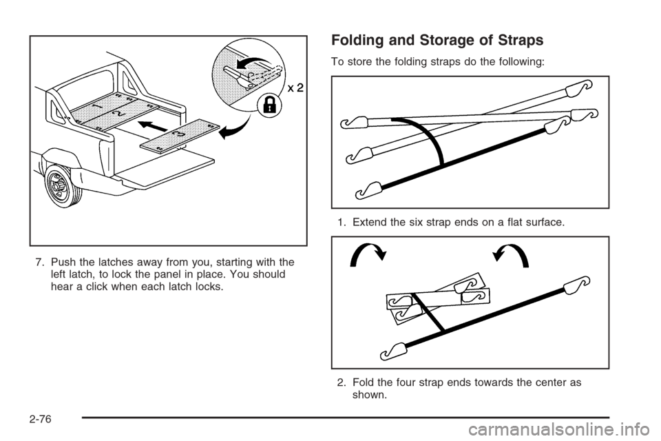 CHEVROLET AVALANCHE 2006 1.G Owners Manual 7. Push the latches away from you, starting with the
left latch, to lock the panel in place. You should
hear a click when each latch locks.
Folding and Storage of Straps
To store the folding straps do