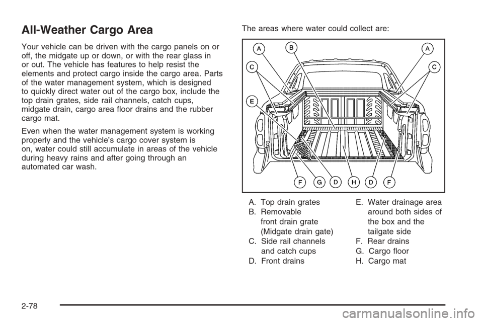CHEVROLET AVALANCHE 2006 1.G Owners Manual All-Weather Cargo Area
Your vehicle can be driven with the cargo panels on or
off, the midgate up or down, or with the rear glass in
or out. The vehicle has features to help resist the
elements and pr