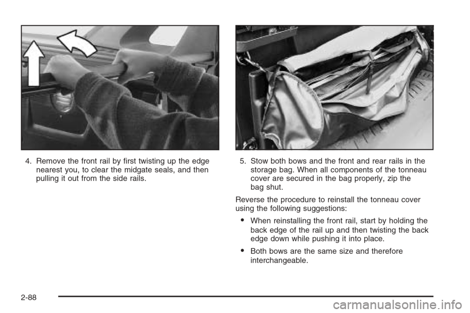 CHEVROLET AVALANCHE 2006 1.G Owners Manual 4. Remove the front rail by �rst twisting up the edge
nearest you, to clear the midgate seals, and then
pulling it out from the side rails.5. Stow both bows and the front and rear rails in the
storage