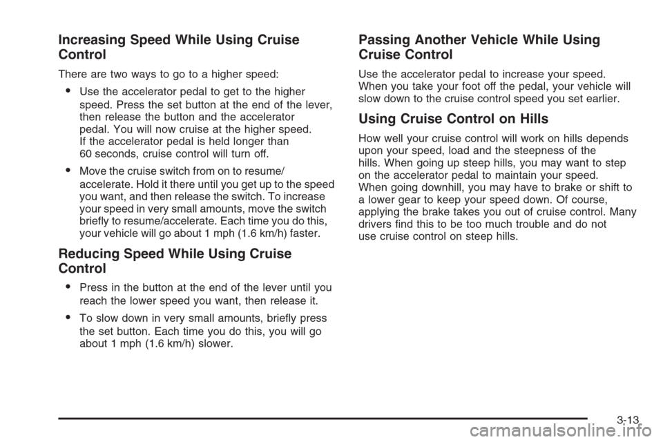CHEVROLET AVALANCHE 2006 1.G Owners Manual Increasing Speed While Using Cruise
Control
There are two ways to go to a higher speed:
Use the accelerator pedal to get to the higher
speed. Press the set button at the end of the lever,
then releas