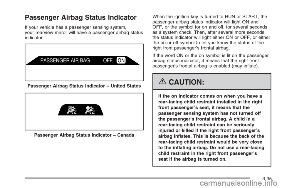 CHEVROLET AVALANCHE 2006 1.G Owners Manual Passenger Airbag Status Indicator
If your vehicle has a passenger sensing system,
your rearview mirror will have a passenger airbag status
indicator.When the ignition key is turned to RUN or START, th