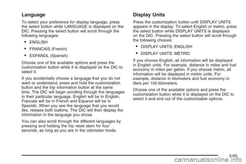 CHEVROLET AVALANCHE 2006 1.G Owners Manual Language
To select your preference for display language, press
the select button while LANGUAGE is displayed on the
DIC. Pressing the select button will scroll through the
following languages:
ENGLIS