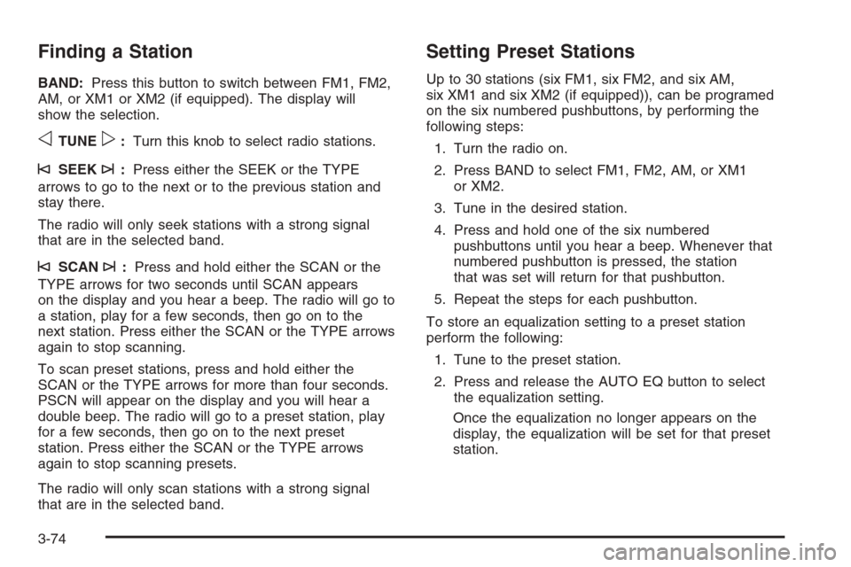 CHEVROLET AVALANCHE 2006 1.G Owners Manual Finding a Station
BAND:Press this button to switch between FM1, FM2,
AM, or XM1 or XM2 (if equipped). The display will
show the selection.
oTUNEp:Turn this knob to select radio stations.
©SEEK¨:Pres