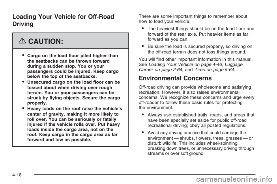 CHEVROLET AVALANCHE 2006 1.G Owners Manual Loading Your Vehicle for Off-Road
Driving
{CAUTION:
Cargo on the load �oor piled higher than
the seatbacks can be thrown forward
during a sudden stop. You or your
passengers could be injured. Keep ca