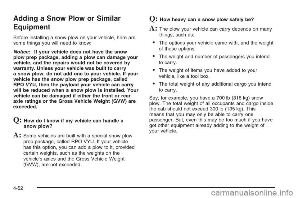 CHEVROLET AVALANCHE 2006 1.G Owners Manual Adding a Snow Plow or Similar
Equipment
Before installing a snow plow on your vehicle, here are
some things you will need to know:
Notice:If your vehicle does not have the snow
plow prep package, addi