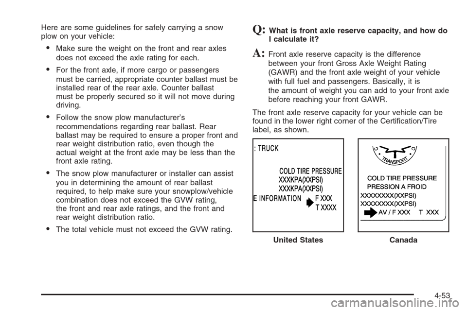 CHEVROLET AVALANCHE 2006 1.G Owners Manual Here are some guidelines for safely carrying a snow
plow on your vehicle:
Make sure the weight on the front and rear axles
does not exceed the axle rating for each.
For the front axle, if more cargo