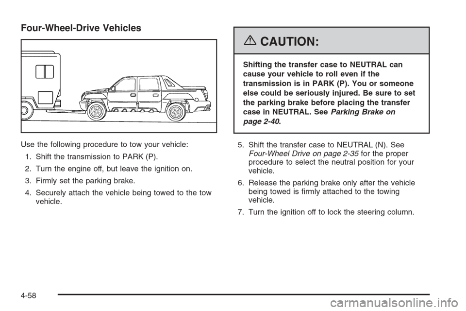 CHEVROLET AVALANCHE 2006 1.G Owners Manual Four-Wheel-Drive Vehicles
Use the following procedure to tow your vehicle:
1. Shift the transmission to PARK (P).
2. Turn the engine off, but leave the ignition on.
3. Firmly set the parking brake.
4.