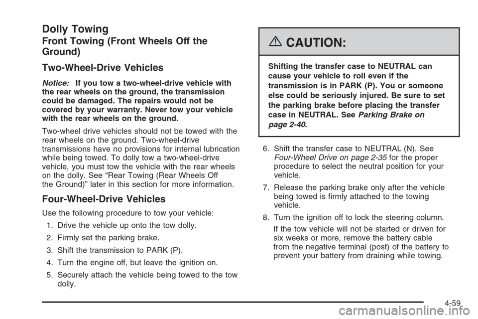 CHEVROLET AVALANCHE 2006 1.G Owners Manual Dolly Towing
Front Towing (Front Wheels Off the
Ground)
Two-Wheel-Drive Vehicles
Notice:If you tow a two-wheel-drive vehicle with
the rear wheels on the ground, the transmission
could be damaged. The 
