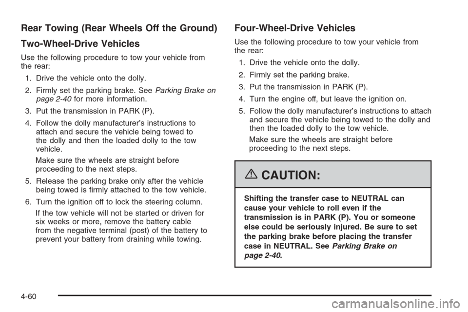 CHEVROLET AVALANCHE 2006 1.G Owners Manual Rear Towing (Rear Wheels Off the Ground)
Two-Wheel-Drive Vehicles
Use the following procedure to tow your vehicle from
the rear:
1. Drive the vehicle onto the dolly.
2. Firmly set the parking brake. S