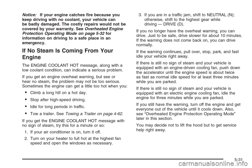 CHEVROLET AVALANCHE 2006 1.G Owners Manual Notice:If your engine catches �re because you
keep driving with no coolant, your vehicle can
be badly damaged. The costly repairs would not be
covered by your warranty. SeeOverheated Engine
Protection