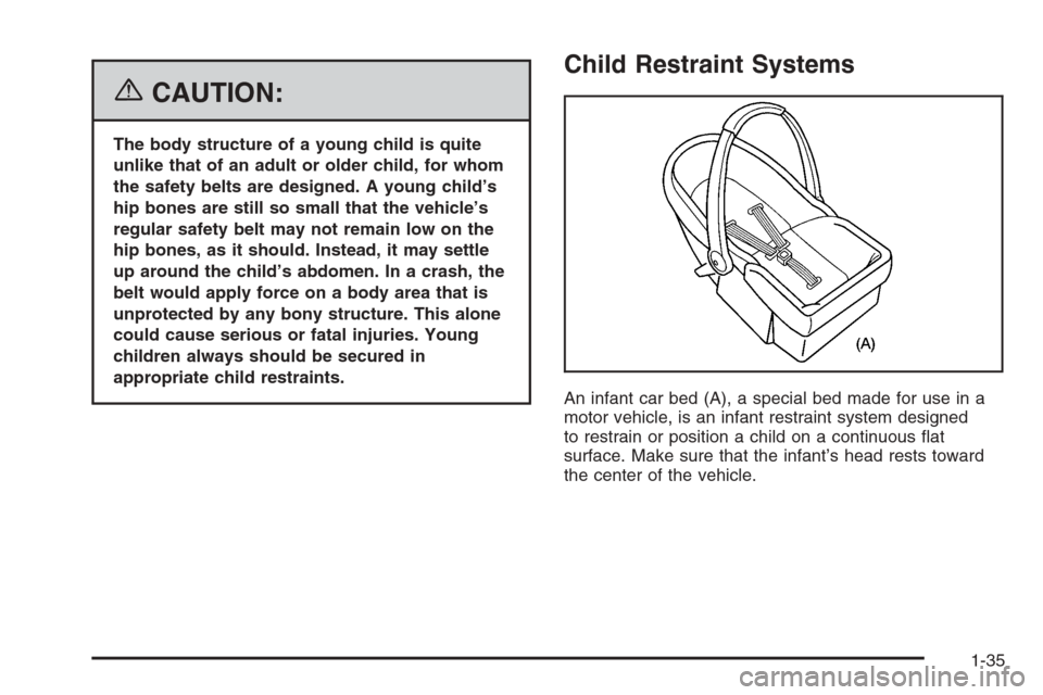 CHEVROLET AVALANCHE 2006 1.G Owners Manual {CAUTION:
The body structure of a young child is quite
unlike that of an adult or older child, for whom
the safety belts are designed. A young child’s
hip bones are still so small that the vehicle