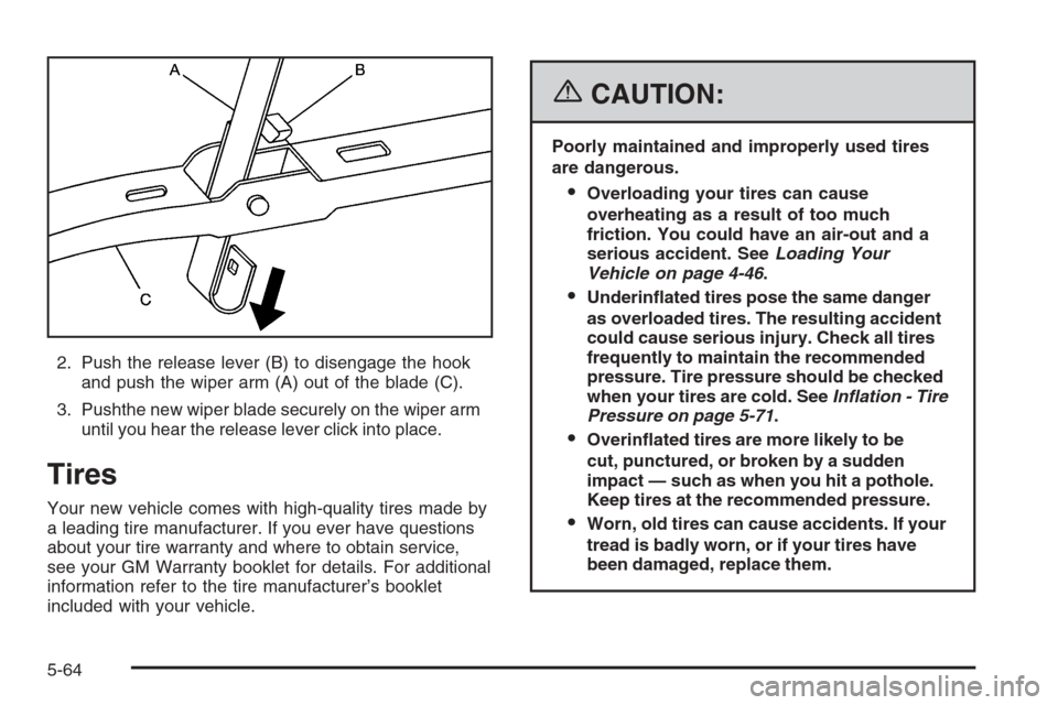 CHEVROLET AVALANCHE 2006 1.G Owners Manual 2. Push the release lever (B) to disengage the hook
and push the wiper arm (A) out of the blade (C).
3. Pushthe new wiper blade securely on the wiper arm
until you hear the release lever click into pl