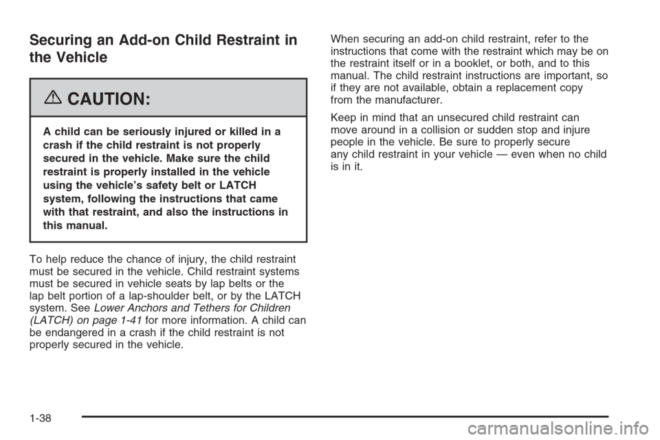 CHEVROLET AVALANCHE 2006 1.G Owners Manual Securing an Add-on Child Restraint in
the Vehicle
{CAUTION:
A child can be seriously injured or killed in a
crash if the child restraint is not properly
secured in the vehicle. Make sure the child
res