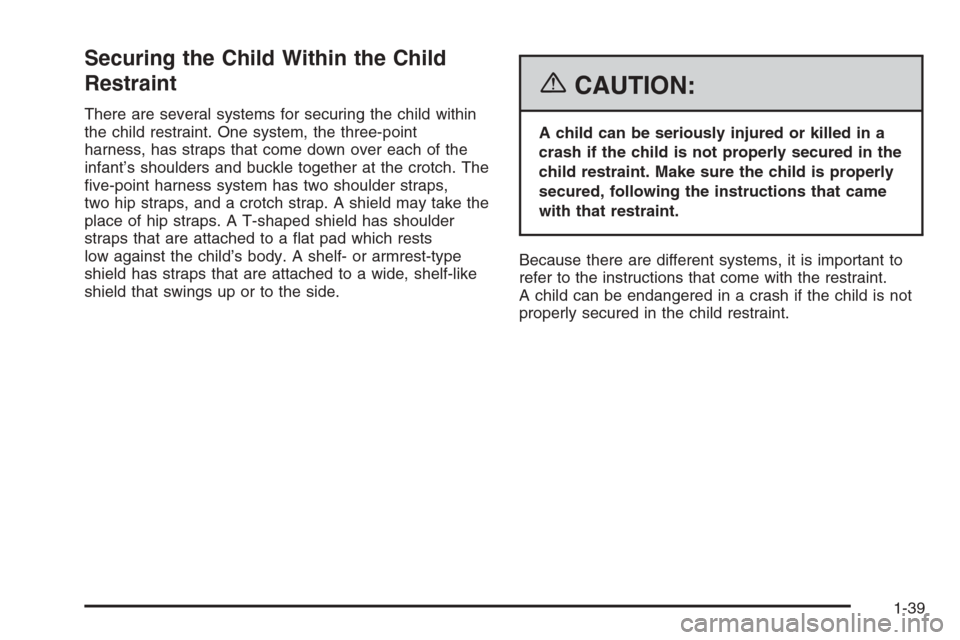 CHEVROLET AVALANCHE 2006 1.G Owners Manual Securing the Child Within the Child
Restraint
There are several systems for securing the child within
the child restraint. One system, the three-point
harness, has straps that come down over each of t