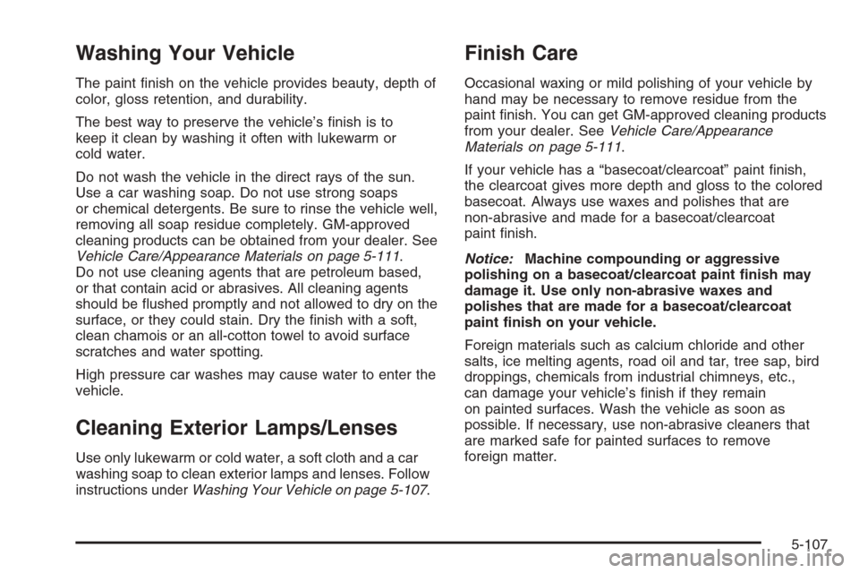 CHEVROLET AVALANCHE 2006 1.G Owners Manual Washing Your Vehicle
The paint �nish on the vehicle provides beauty, depth of
color, gloss retention, and durability.
The best way to preserve the vehicle’s �nish is to
keep it clean by washing it o