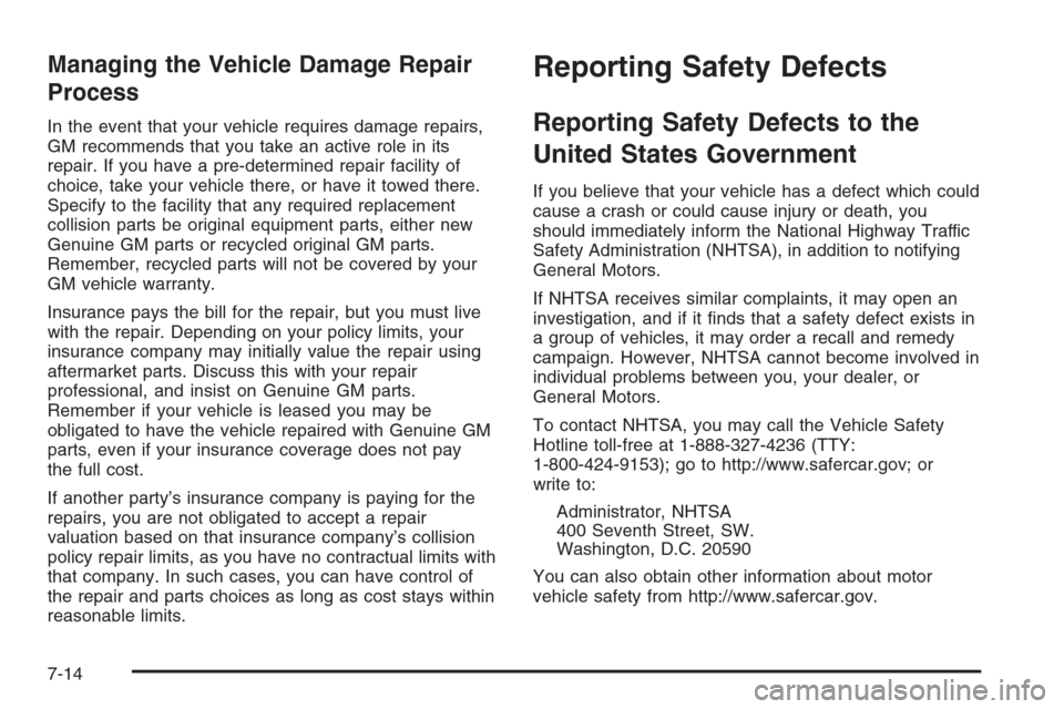 CHEVROLET AVALANCHE 2006 1.G Owners Manual Managing the Vehicle Damage Repair
Process
In the event that your vehicle requires damage repairs,
GM recommends that you take an active role in its
repair. If you have a pre-determined repair facilit