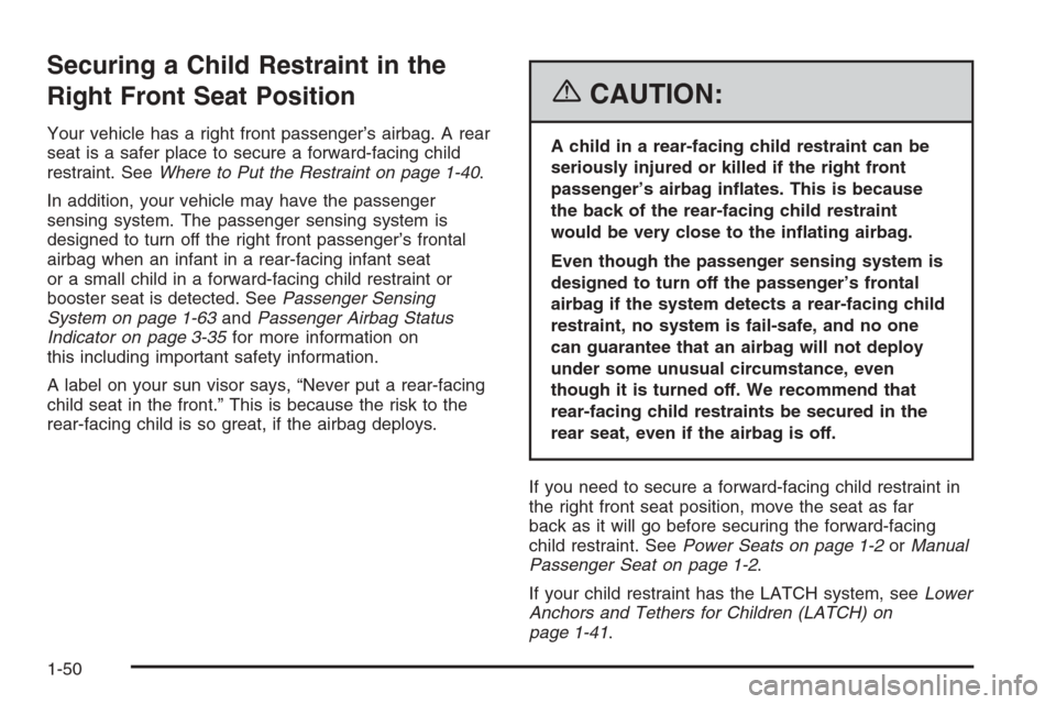 CHEVROLET AVALANCHE 2006 1.G Owners Manual Securing a Child Restraint in the
Right Front Seat Position
Your vehicle has a right front passenger’s airbag. A rear
seat is a safer place to secure a forward-facing child
restraint. SeeWhere to Pu CHEVROLET AVALANCHE 2006 1.G Owners Manual Securing a Child Restraint in the
Right Front Seat Position
Your vehicle has a right front passenger’s airbag. A rear
seat is a safer place to secure a forward-facing child
restraint. SeeWhere to Pu