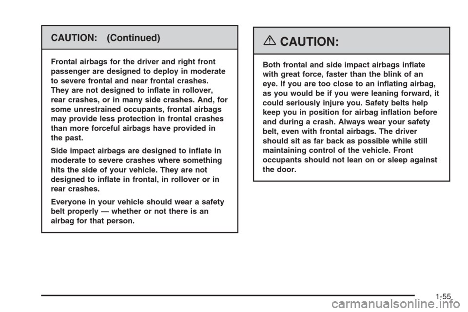 CHEVROLET AVALANCHE 2006 1.G Owners Manual CAUTION: (Continued)
Frontal airbags for the driver and right front
passenger are designed to deploy in moderate
to severe frontal and near frontal crashes.
They are not designed to in�ate in rollover