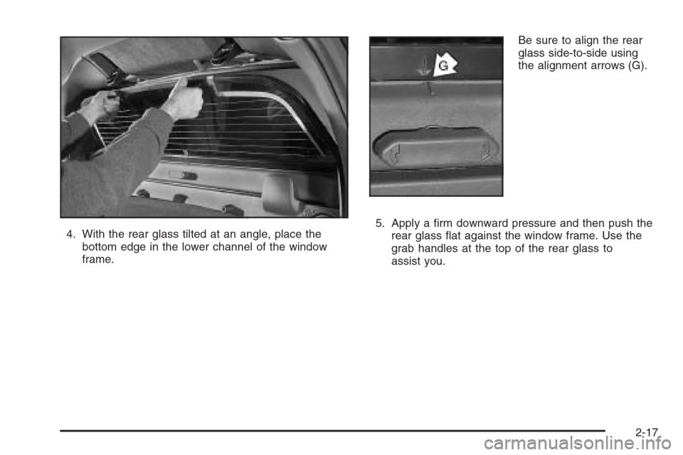 CHEVROLET AVALANCHE 2006 1.G Owners Manual 4. With the rear glass tilted at an angle, place the
bottom edge in the lower channel of the window
frame.Be sure to align the rear
glass side-to-side using
the alignment arrows (G).
5. Apply a �rm do