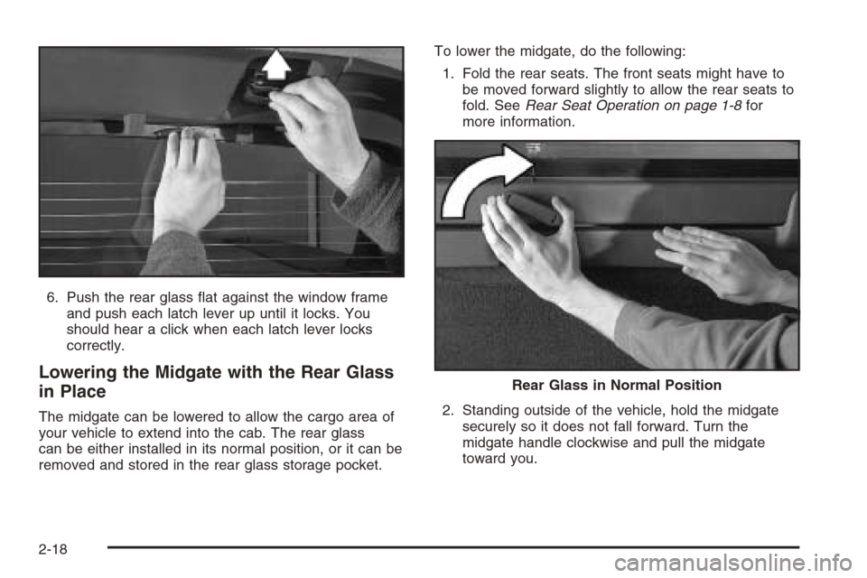 CHEVROLET AVALANCHE 2006 1.G Owners Manual 6. Push the rear glass �at against the window frame
and push each latch lever up until it locks. You
should hear a click when each latch lever locks
correctly.
Lowering the Midgate with the Rear Glass
