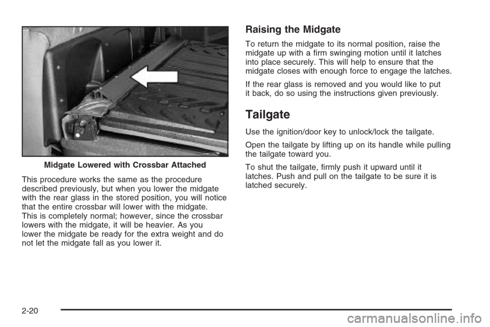 CHEVROLET AVALANCHE 2006 1.G Owners Manual This procedure works the same as the procedure
described previously, but when you lower the midgate
with the rear glass in the stored position, you will notice
that the entire crossbar will lower with CHEVROLET AVALANCHE 2006 1.G Owners Manual This procedure works the same as the procedure
described previously, but when you lower the midgate
with the rear glass in the stored position, you will notice
that the entire crossbar will lower with