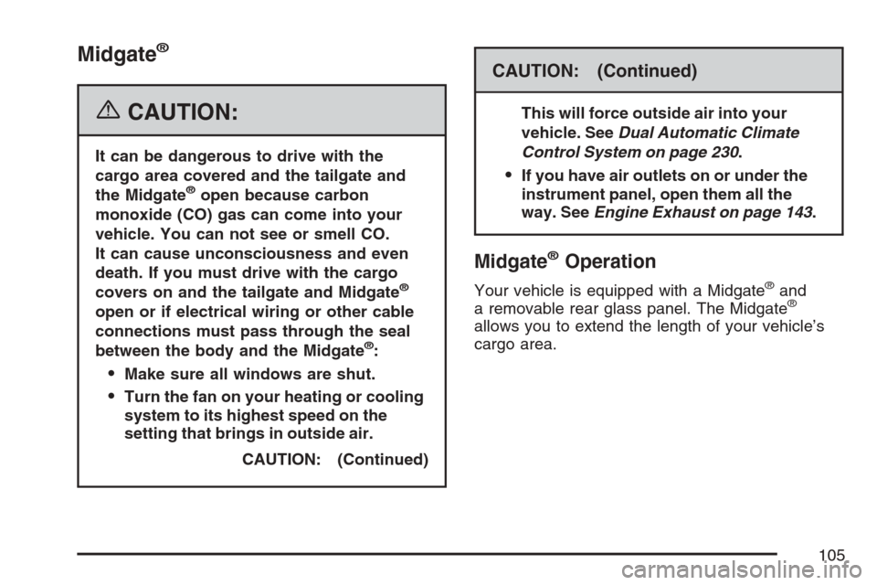 CHEVROLET AVALANCHE 2007 2.G Owners Manual Midgate®
{CAUTION:
It can be dangerous to drive with the
cargo area covered and the tailgate and
the Midgate
®open because carbon
monoxide (CO) gas can come into your
vehicle. You can not see or sme