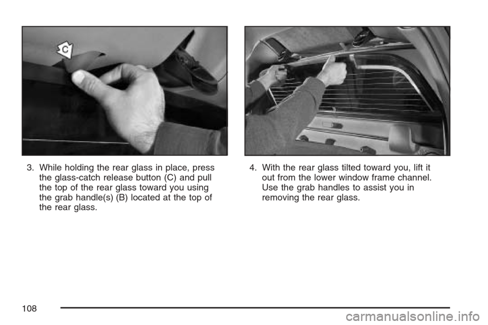 CHEVROLET AVALANCHE 2007 2.G Owners Manual 3. While holding the rear glass in place, press
the glass-catch release button (C) and pull
the top of the rear glass toward you using
the grab handle(s) (B) located at the top of
the rear glass.4. Wi