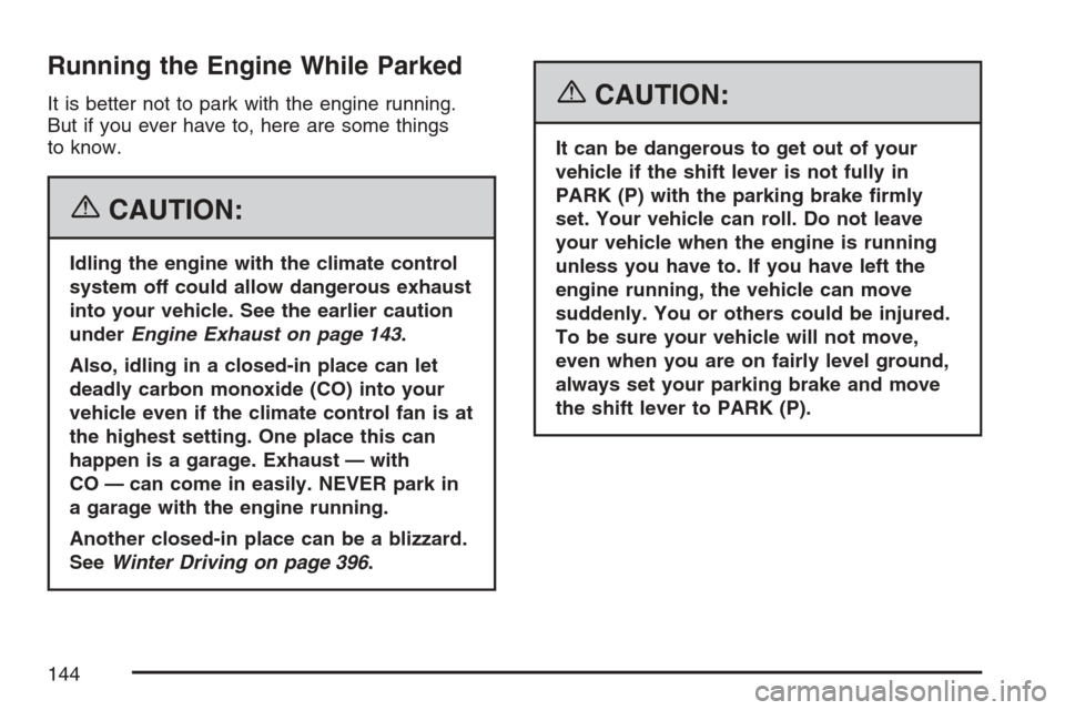 CHEVROLET AVALANCHE 2007 2.G Owners Manual Running the Engine While Parked
It is better not to park with the engine running.
But if you ever have to, here are some things
to know.
{CAUTION:
Idling the engine with the climate control
system off