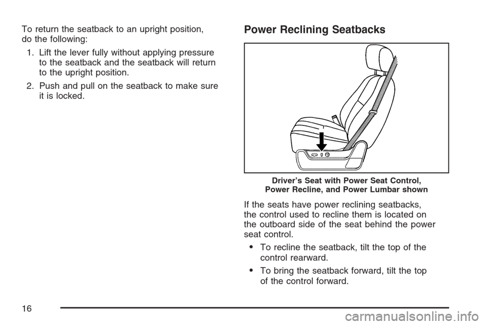 CHEVROLET AVALANCHE 2007 2.G Owners Manual To return the seatback to an upright position,
do the following:
1. Lift the lever fully without applying pressure
to the seatback and the seatback will return
to the upright position.
2. Push and pul