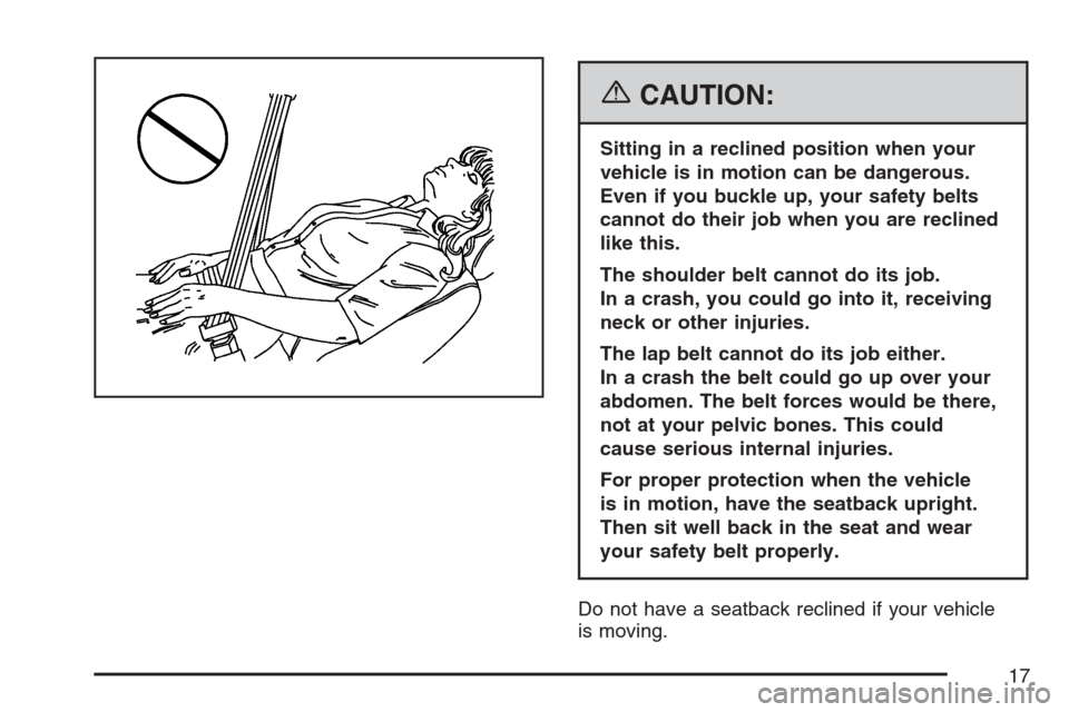 CHEVROLET AVALANCHE 2007 2.G Owners Manual {CAUTION:
Sitting in a reclined position when your
vehicle is in motion can be dangerous.
Even if you buckle up, your safety belts
cannot do their job when you are reclined
like this.
The shoulder bel