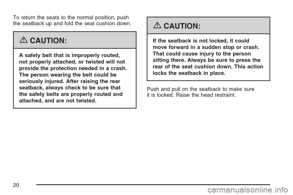 CHEVROLET AVALANCHE 2007 2.G Owners Manual To return the seats to the normal position, push
the seatback up and fold the seat cushion down.
{CAUTION:
A safety belt that is improperly routed,
not properly attached, or twisted will not
provide t