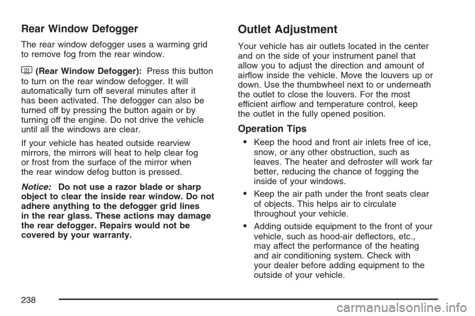 CHEVROLET AVALANCHE 2007 2.G Owners Manual Rear Window Defogger
The rear window defogger uses a warming grid
to remove fog from the rear window.
<(Rear Window Defogger):Press this button
to turn on the rear window defogger. It will
automatical