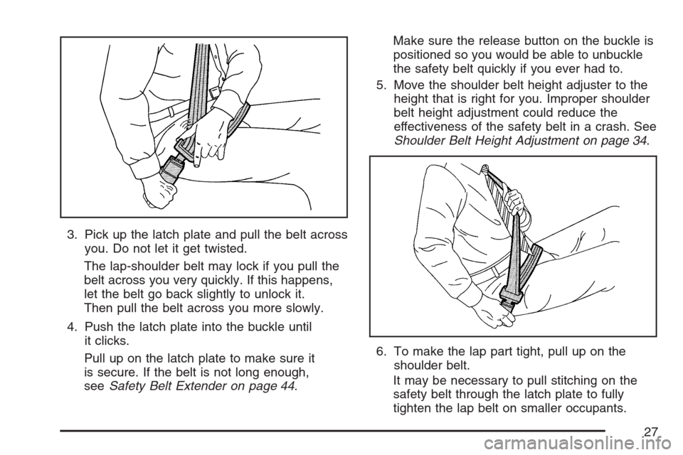 CHEVROLET AVALANCHE 2007 2.G Owners Manual 3. Pick up the latch plate and pull the belt across
you. Do not let it get twisted.
The lap-shoulder belt may lock if you pull the
belt across you very quickly. If this happens,
let the belt go back s