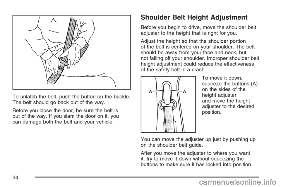 CHEVROLET AVALANCHE 2007 2.G Owners Manual To unlatch the belt, push the button on the buckle.
The belt should go back out of the way.
Before you close the door, be sure the belt is
out of the way. If you slam the door on it, you
can damage bo