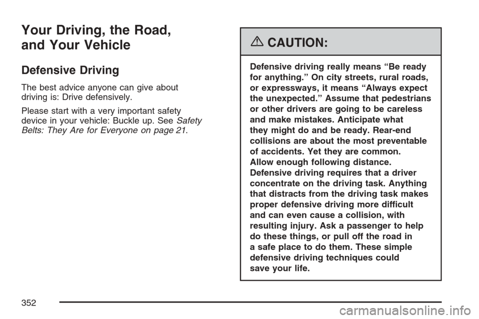 CHEVROLET AVALANCHE 2007 2.G Owners Manual Your Driving, the Road,
and Your Vehicle
Defensive Driving
The best advice anyone can give about
driving is: Drive defensively.
Please start with a very important safety
device in your vehicle: Buckle