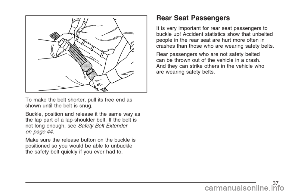 CHEVROLET AVALANCHE 2007 2.G Owners Manual To make the belt shorter, pull its free end as
shown until the belt is snug.
Buckle, position and release it the same way as
the lap part of a lap-shoulder belt. If the belt is
not long enough, seeSaf
