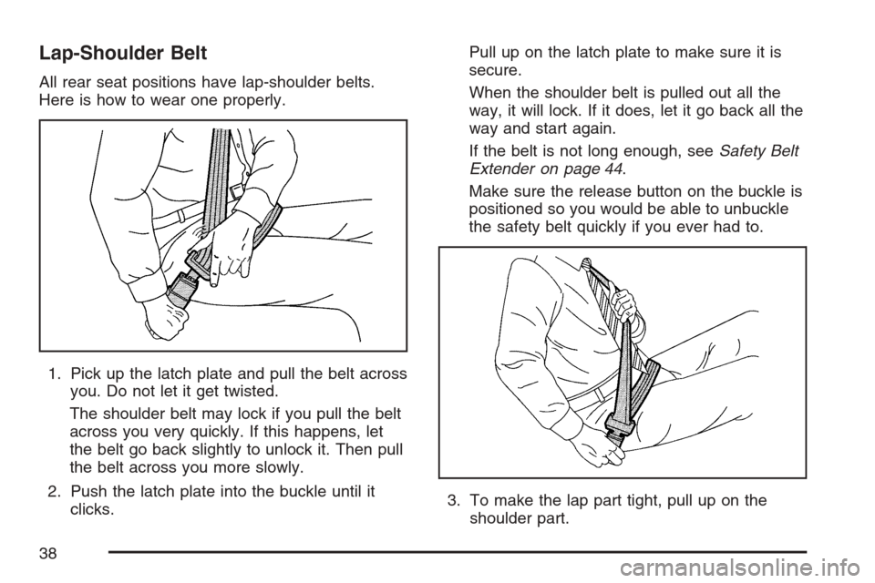 CHEVROLET AVALANCHE 2007 2.G Owners Manual Lap-Shoulder Belt
All rear seat positions have lap-shoulder belts.
Here is how to wear one properly.
1. Pick up the latch plate and pull the belt across
you. Do not let it get twisted.
The shoulder be