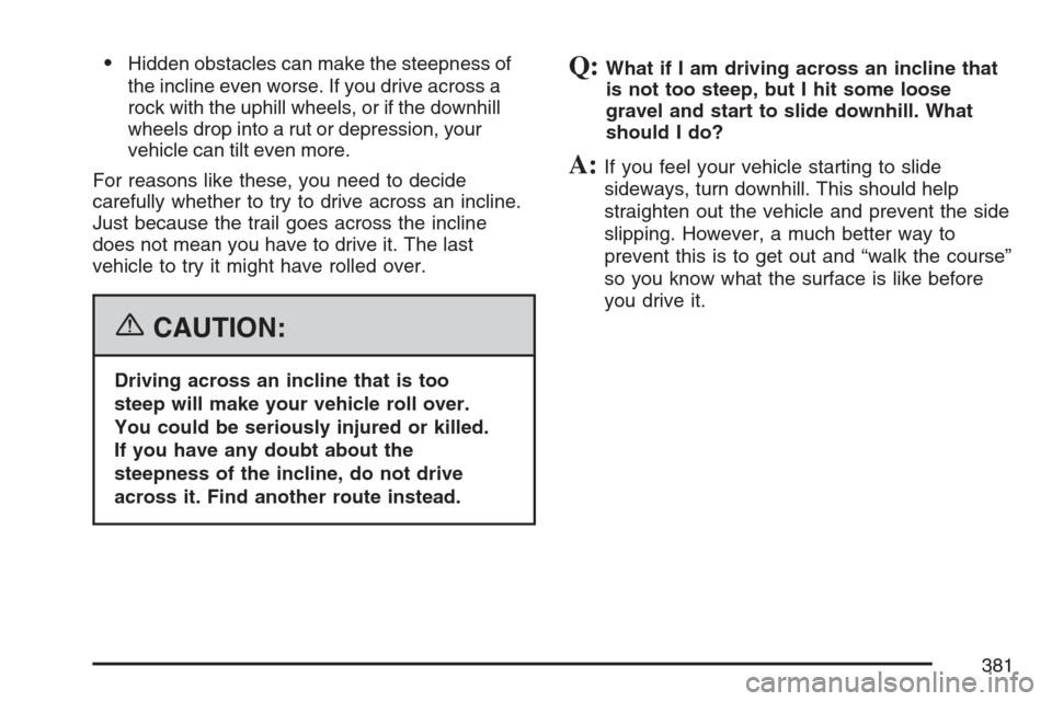 CHEVROLET AVALANCHE 2007 2.G Owners Manual Hidden obstacles can make the steepness of
the incline even worse. If you drive across a
rock with the uphill wheels, or if the downhill
wheels drop into a rut or depression, your
vehicle can tilt ev