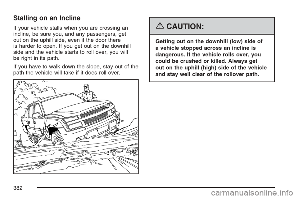 CHEVROLET AVALANCHE 2007 2.G Owners Manual Stalling on an Incline
If your vehicle stalls when you are crossing an
incline, be sure you, and any passengers, get
out on the uphill side, even if the door there
is harder to open. If you get out on