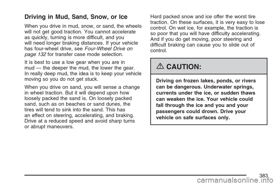 CHEVROLET AVALANCHE 2007 2.G Owners Manual Driving in Mud, Sand, Snow, or Ice
When you drive in mud, snow, or sand, the wheels
will not get good traction. You cannot accelerate
as quickly, turning is more difficult, and you
will need longer br