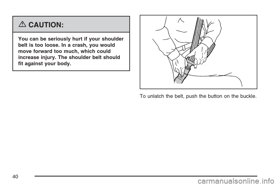 CHEVROLET AVALANCHE 2007 2.G Owners Manual {CAUTION:
You can be seriously hurt if your shoulder
belt is too loose. In a crash, you would
move forward too much, which could
increase injury. The shoulder belt should
�t against your body.
To unla