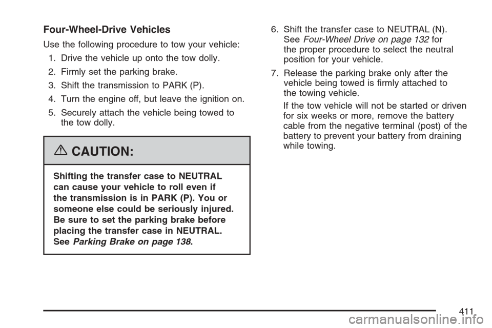 CHEVROLET AVALANCHE 2007 2.G Owners Manual Four-Wheel-Drive Vehicles
Use the following procedure to tow your vehicle:
1. Drive the vehicle up onto the tow dolly.
2. Firmly set the parking brake.
3. Shift the transmission to PARK (P).
4. Turn t