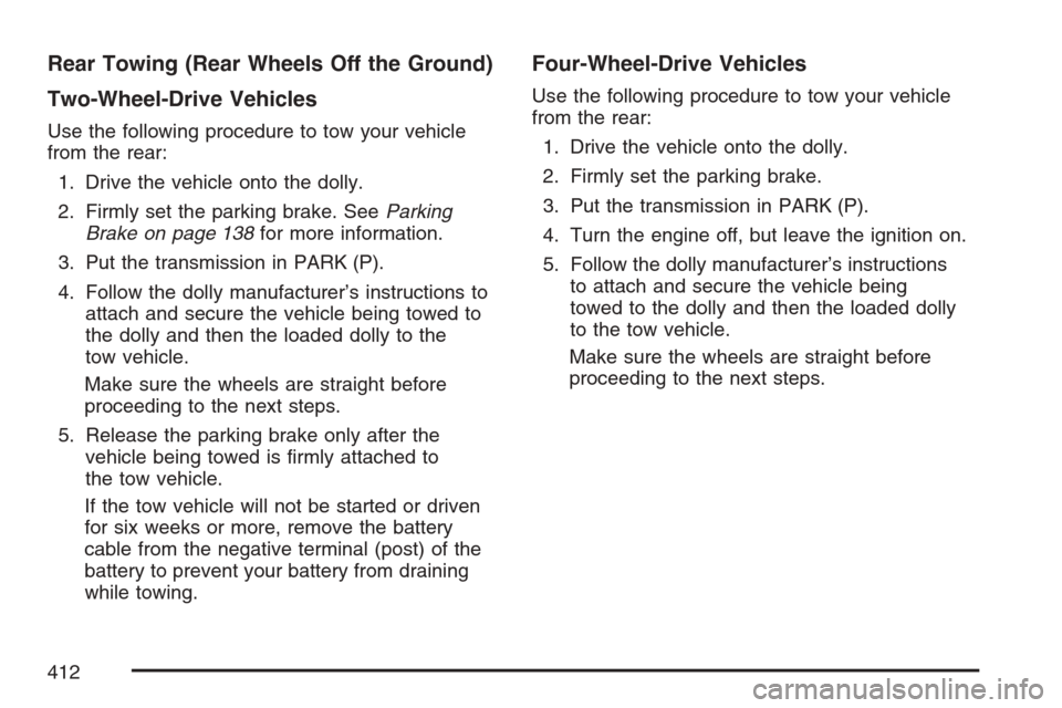 CHEVROLET AVALANCHE 2007 2.G Owners Manual Rear Towing (Rear Wheels Off the Ground)
Two-Wheel-Drive Vehicles
Use the following procedure to tow your vehicle
from the rear:
1. Drive the vehicle onto the dolly.
2. Firmly set the parking brake. S