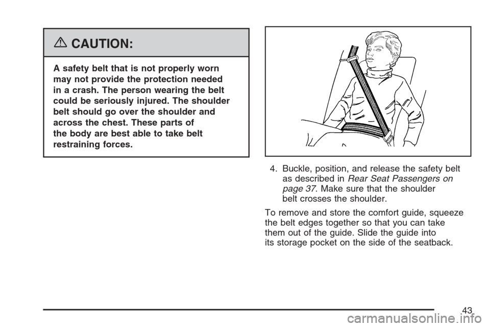 CHEVROLET AVALANCHE 2007 2.G Owners Manual {CAUTION:
A safety belt that is not properly worn
may not provide the protection needed
in a crash. The person wearing the belt
could be seriously injured. The shoulder
belt should go over the shoulde