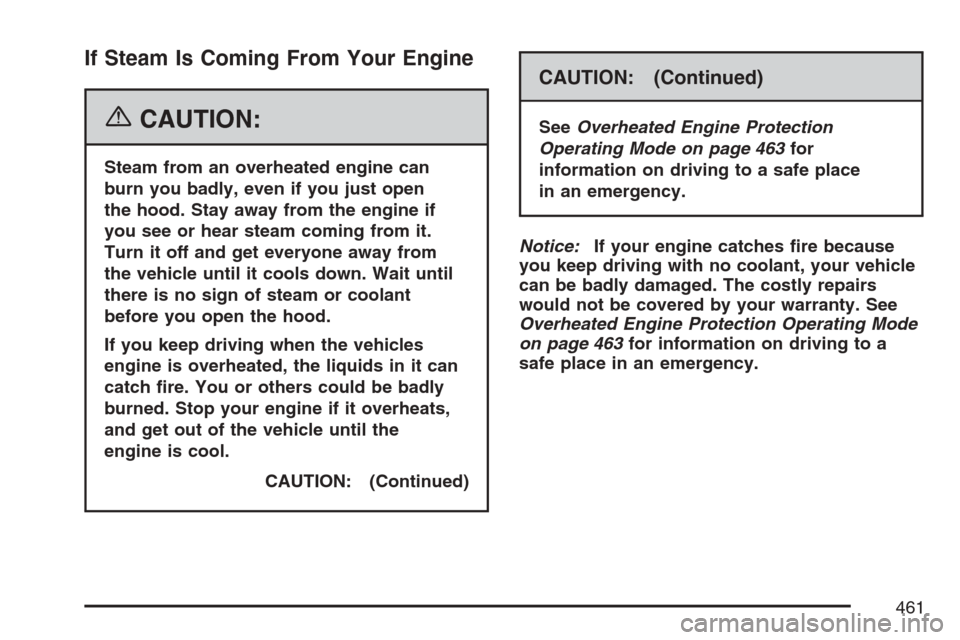 CHEVROLET AVALANCHE 2007 2.G Owners Manual If Steam Is Coming From Your Engine
{CAUTION:
Steam from an overheated engine can
burn you badly, even if you just open
the hood. Stay away from the engine if
you see or hear steam coming from it.
Tur