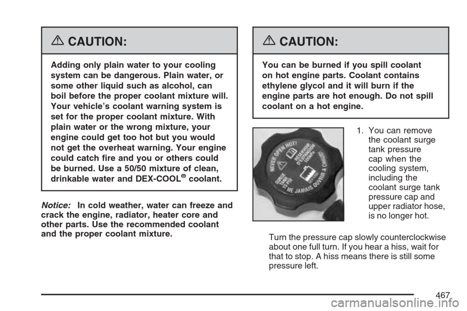 CHEVROLET AVALANCHE 2007 2.G Owners Manual {CAUTION:
Adding only plain water to your cooling
system can be dangerous. Plain water, or
some other liquid such as alcohol, can
boil before the proper coolant mixture will.
Your vehicle’s coolant 